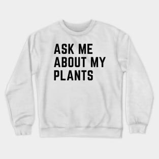 Ask me about my plants Crewneck Sweatshirt